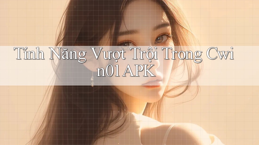 Tính Năng Vượt Trội Trong Cwin01 APK