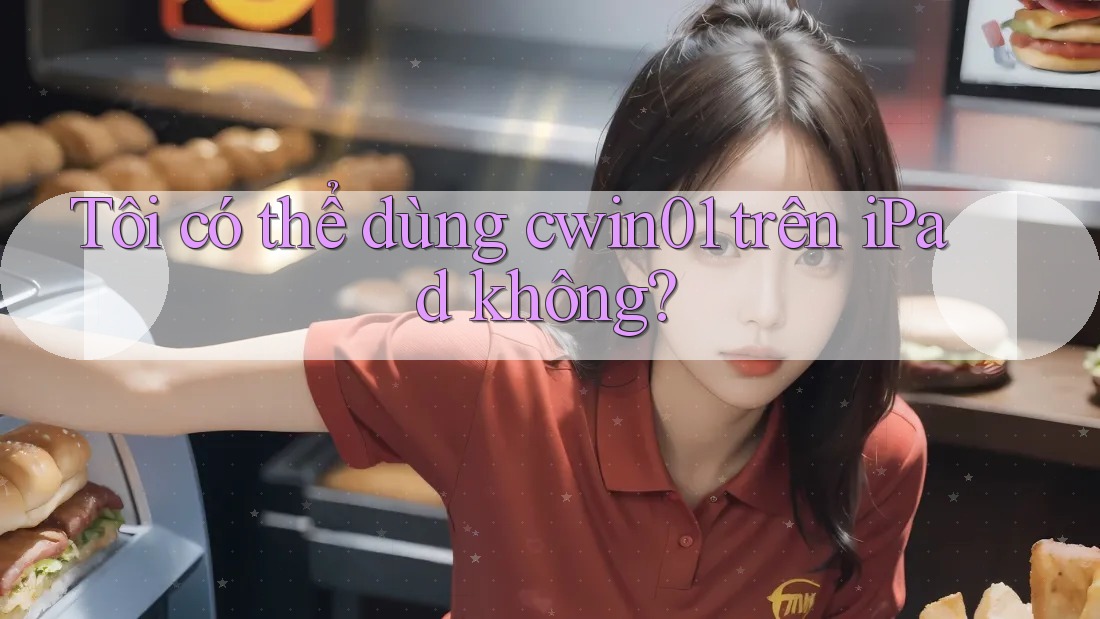 Tôi có thể dùng cwin01 trên iPad không?