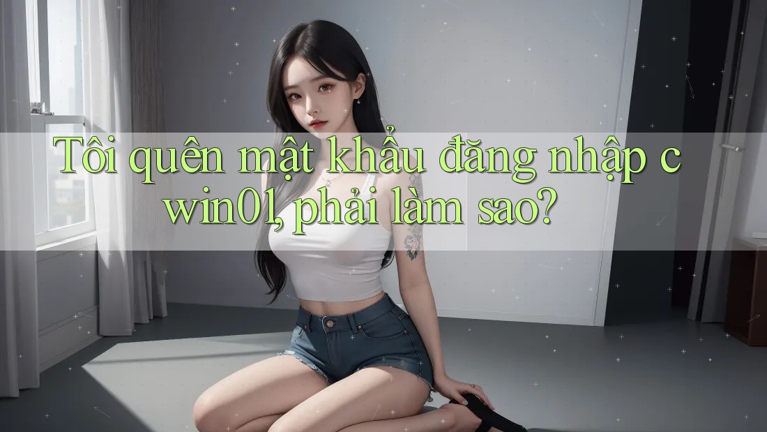 Tôi quên mật khẩu đăng nhập cwin01, phải làm sao?