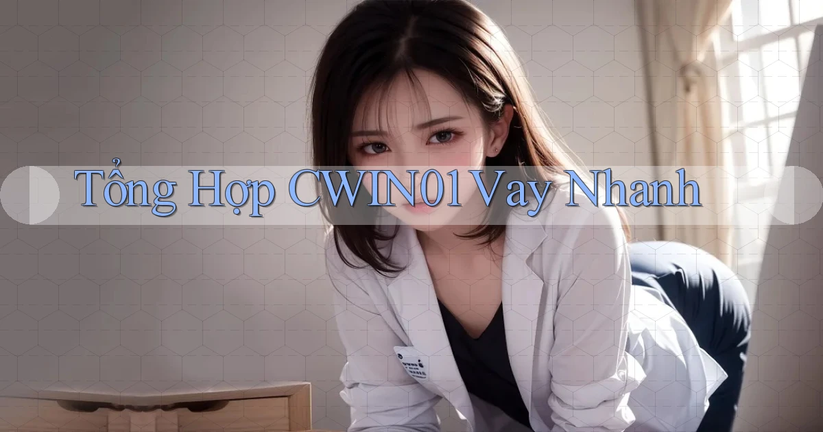 tổng hợp cwin01 vay nhanh