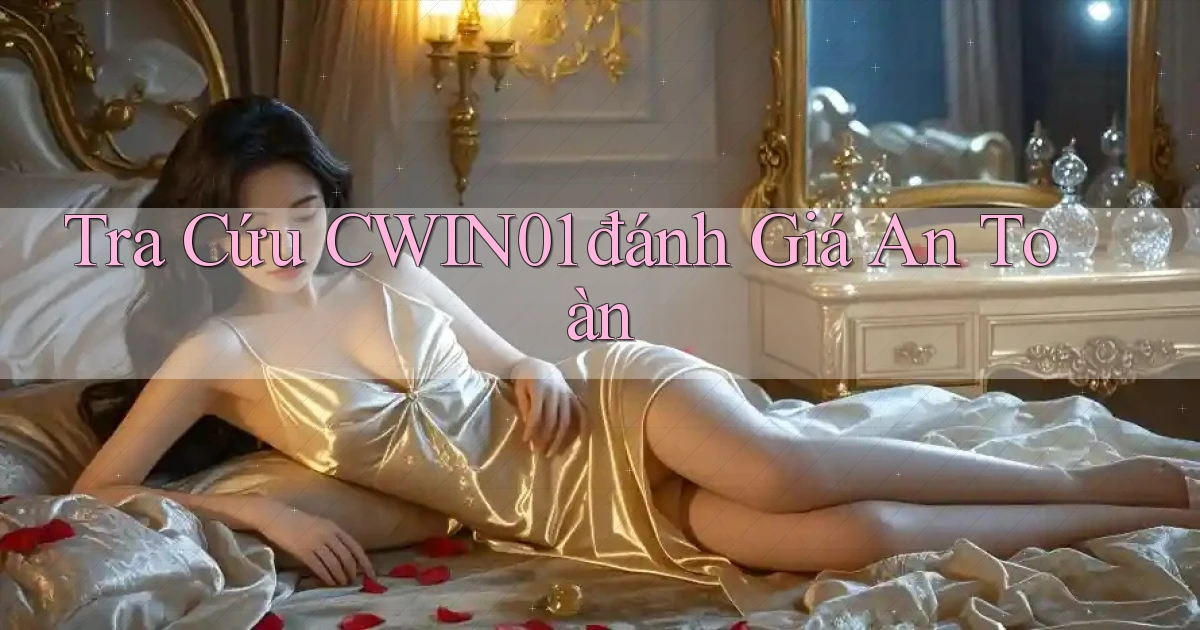 tra cứu cwin01 đánh giá an toàn