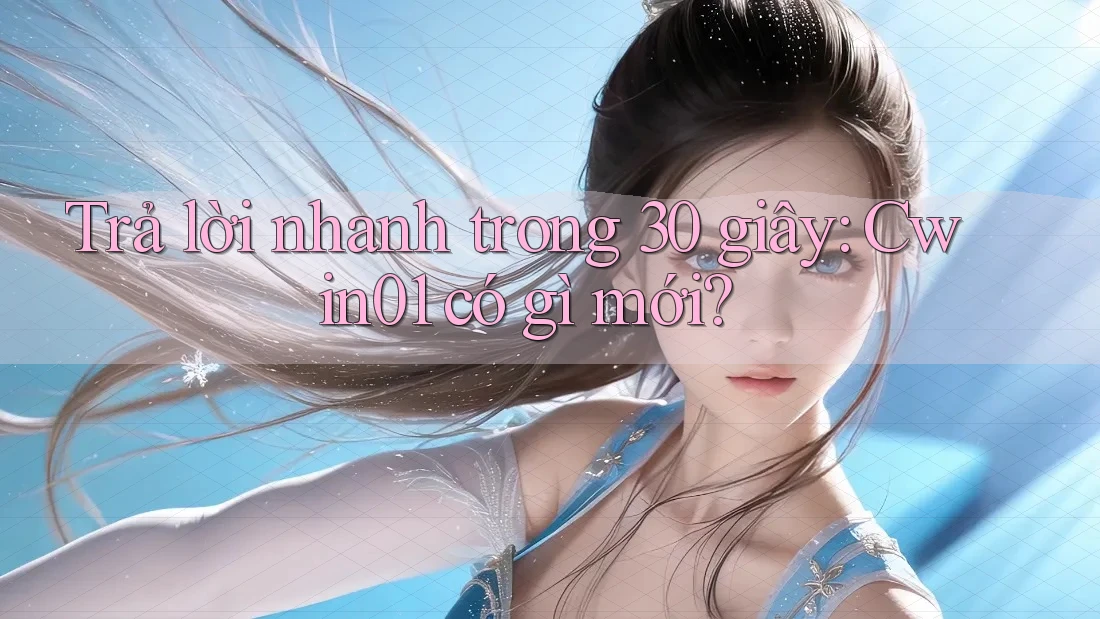 Trả lời nhanh trong 30 giây: Cwin01 có gì mới? Trả lời nhanh trong 30 giây: Cwin01 có gì mới?