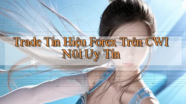 trade tín hiệu forex trên cwin01 uy tín