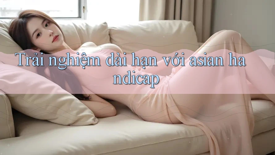 Trải nghiệm dài hạn với asian handicap
