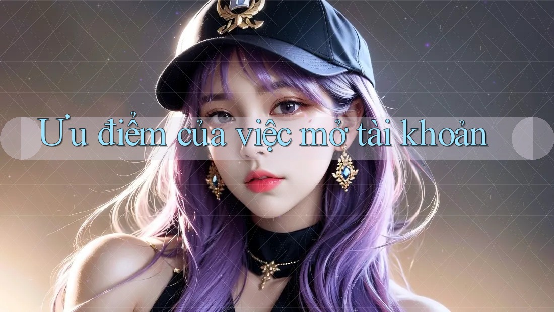 Ưu điểm của việc mở tài khoản
