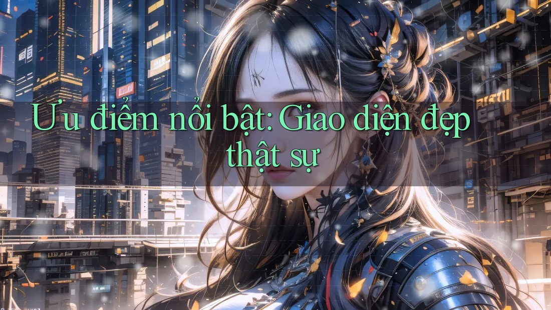 Ưu điểm nổi bật: Giao diện đẹp thật sự
