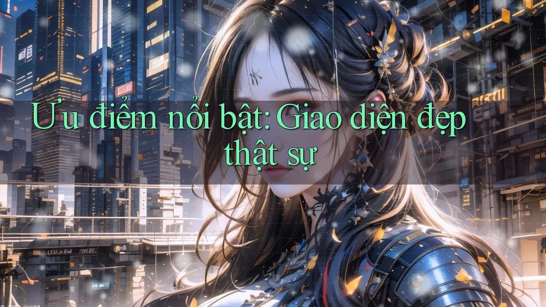 Ưu điểm nổi bật: Giao diện đẹp thật sự
