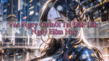 vào ngay cwin01 tại Đắk Lắk ngày hôm nay