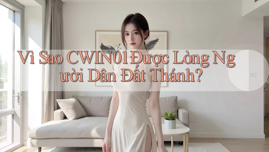 Vì Sao CWIN01 Được Lòng Người Dân Đất Thánh?